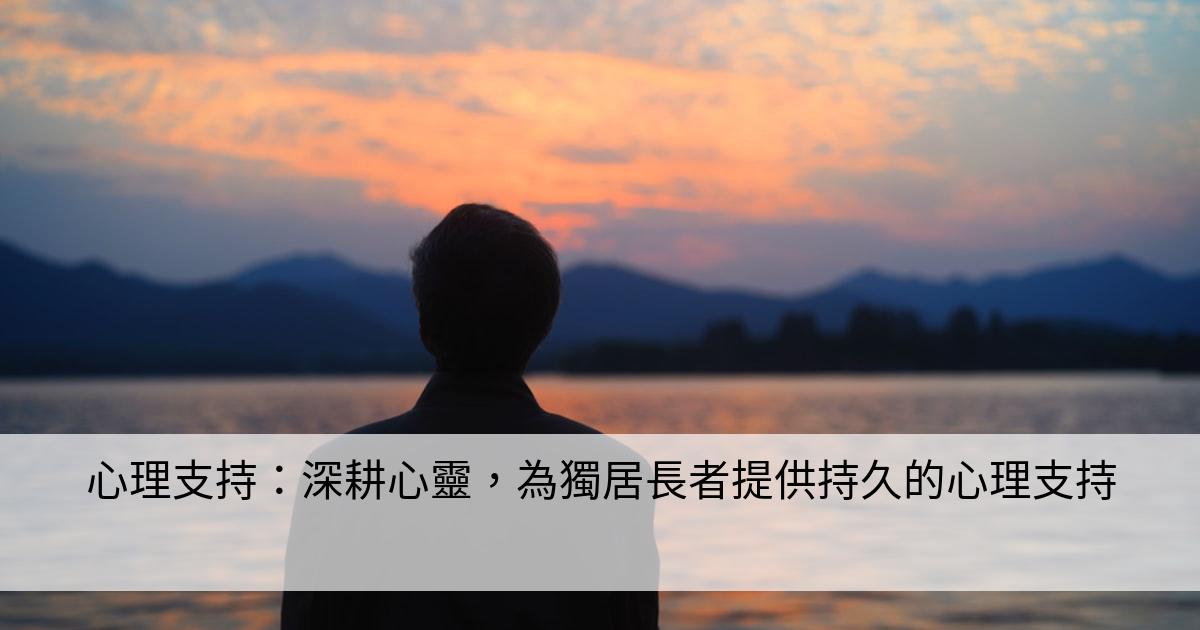 心理支持：深耕心靈，為獨居長者提供持久的心理支持